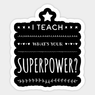 I TEACH WHATS YOUR SUPERPOWER Funny Teacher Gift Sticker